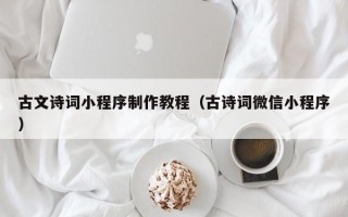 诸暨古文诗词小程序制作教程（古诗词微信小程序）