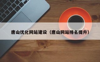 诸暨唐山优化网站建设（唐山网站排名提升）