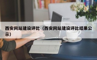 诸暨西安网站建设评比（西安网站建设评比结果公示）